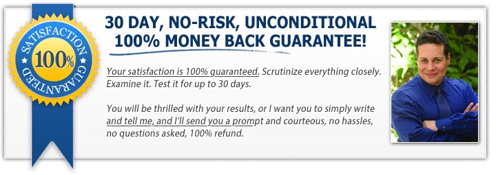 30 DAY, NO-RISK, UNCONDITIONAL 100% MONEY BACK GUARANTEE!